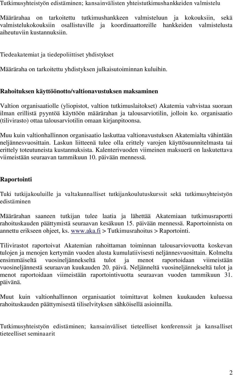 Rahoituksen käyttöönotto/valtionavustuksen maksaminen Valtion organisaatiolle (yliopistot, valtion tutkimuslaitokset) Akatemia vahvistaa suoraan ilman erillistä pyyntöä käyttöön määrärahan ja