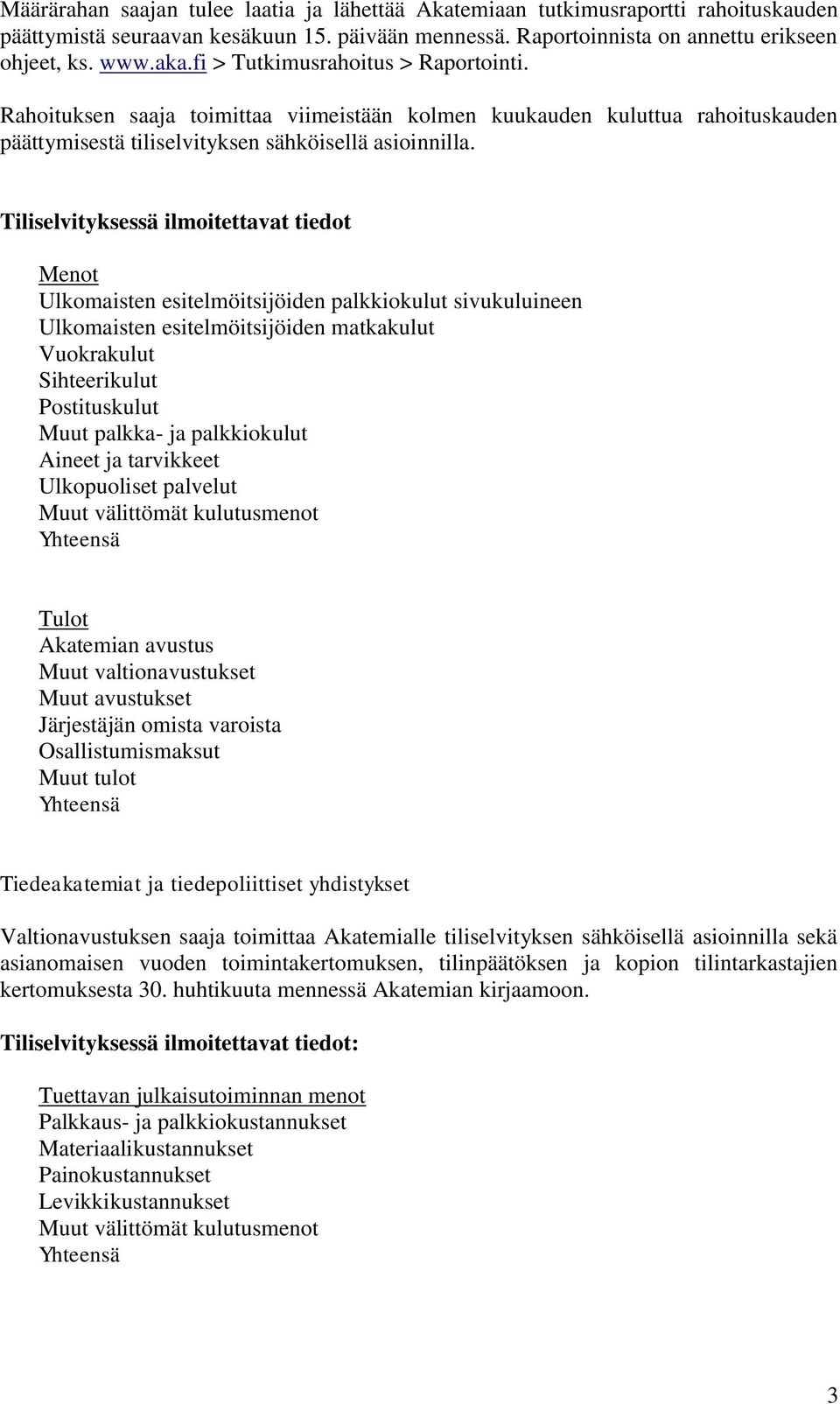 Tiliselvityksessä ilmoitettavat tiedot Menot Ulkomaisten esitelmöitsijöiden palkkiokulut sivukuluineen Ulkomaisten esitelmöitsijöiden matkakulut Vuokrakulut Sihteerikulut Postituskulut Muut palkka-