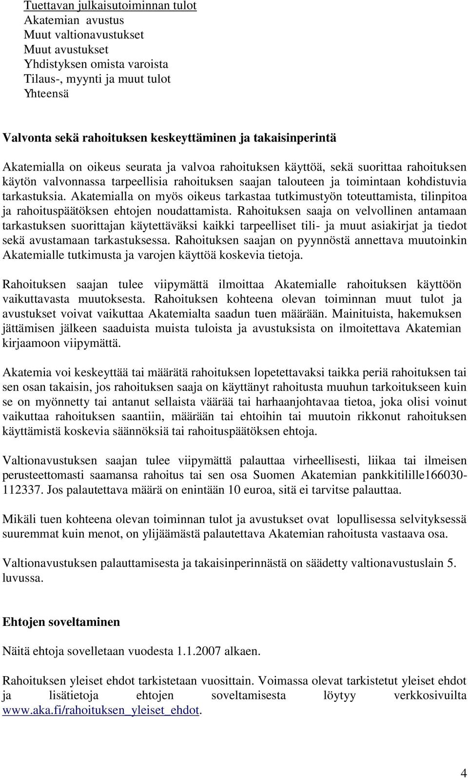 tarkastuksia. Akatemialla on myös oikeus tarkastaa tutkimustyön toteuttamista, tilinpitoa ja rahoituspäätöksen ehtojen noudattamista.
