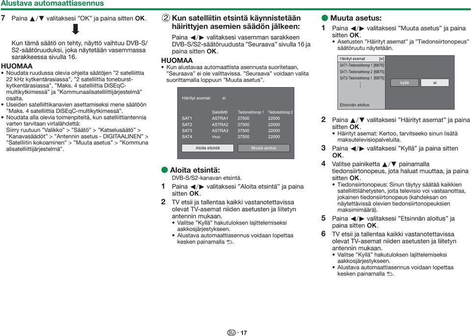 4 satelliittia DiSEqCmultikytkimessä ja Kommunaalisatelliittijärjestelmä osalta. Useiden satelliittikanavien asettamiseksi mene säätöön Maks. 4 satelliittia DiSEqC-multikytkimessä.