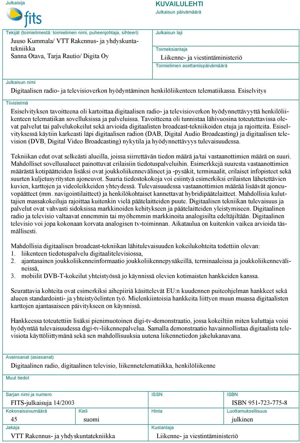 Esiselvitys Tiivistelmä Esiselvityksen tavoitteena oli kartoittaa digitaalisen radio- ja televisioverkon hyödynnettävyyttä henkilöliikenteen telematiikan sovelluksissa ja palveluissa.