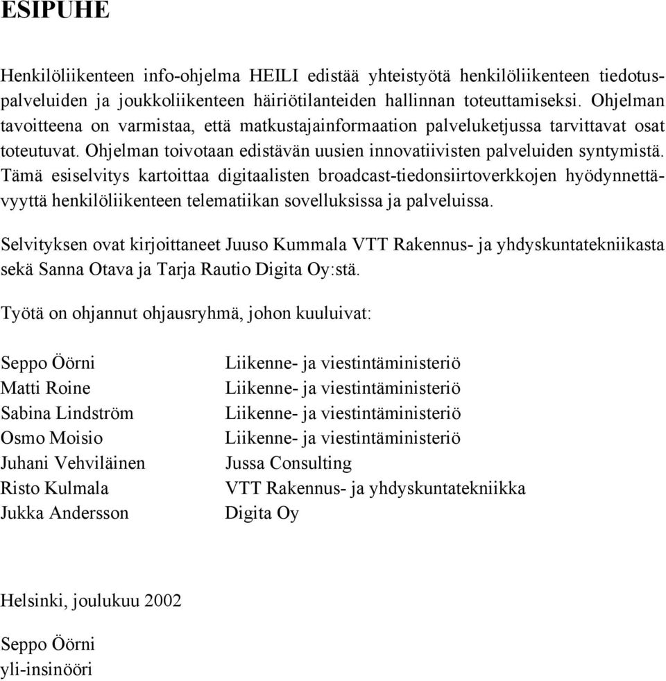 Tämä esiselvitys kartoittaa digitaalisten broadcast-tiedonsiirtoverkkojen hyödynnettävyyttä henkilöliikenteen telematiikan sovelluksissa ja palveluissa.