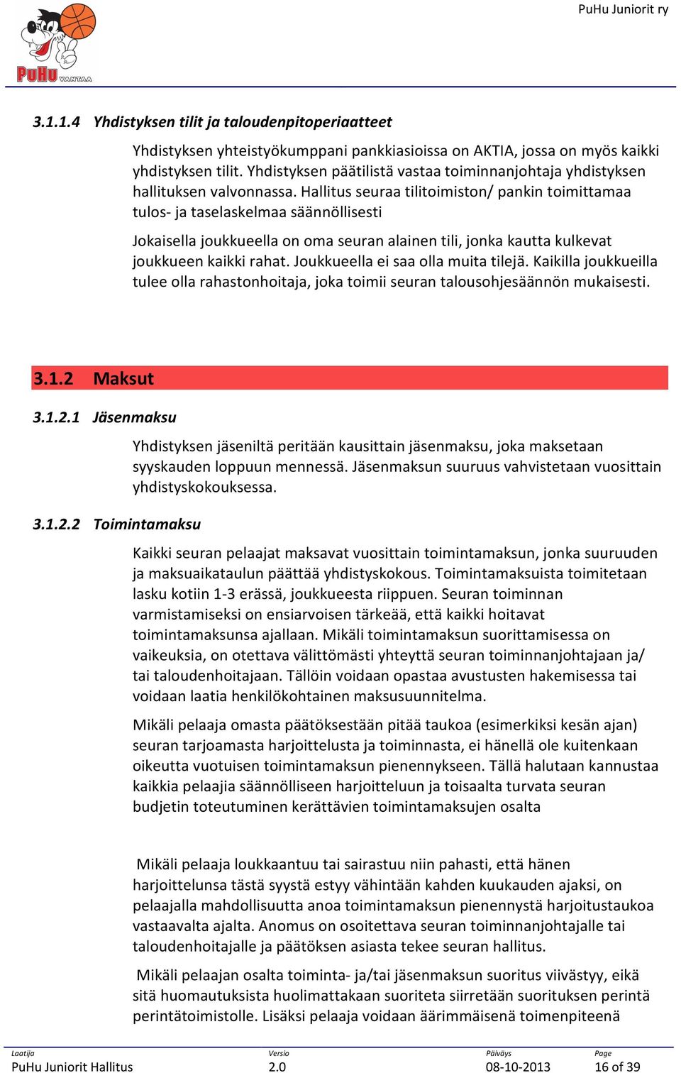 Hallitus seuraa tilitoimiston/ pankin toimittamaa tulos- ja taselaskelmaa säännöllisesti Jokaisella joukkueella on oma seuran alainen tili, jonka kautta kulkevat joukkueen kaikki rahat.