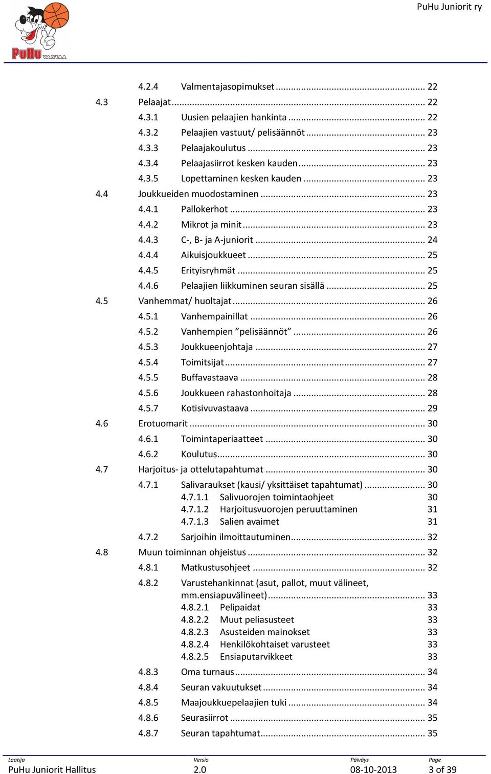 .. 25 4.4.6 Pelaajien liikkuminen seuran sisällä... 25 4.5 Vanhemmat/ huoltajat... 26 4.5.1 Vanhempainillat... 26 4.5.2 Vanhempien pelisäännöt... 26 4.5.3 Joukkueenjohtaja... 27 4.5.4 Toimitsijat.