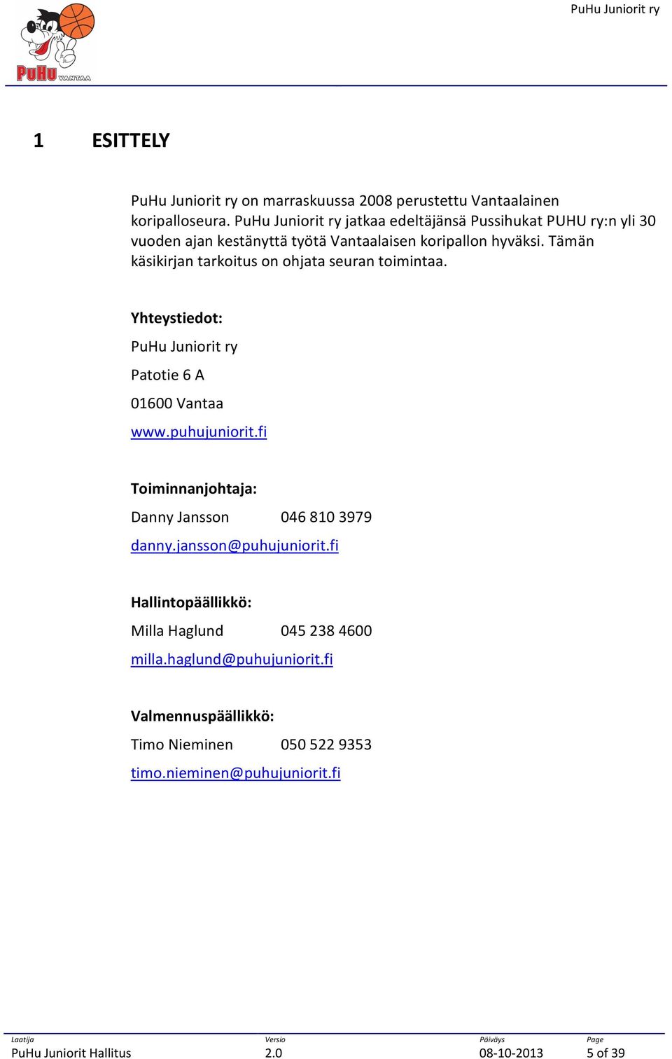 Tämän käsikirjan tarkoitus on ohjata seuran toimintaa. Yhteystiedot: PuHu Juniorit ry Patotie 6 A 01600 Vantaa www.puhujuniorit.