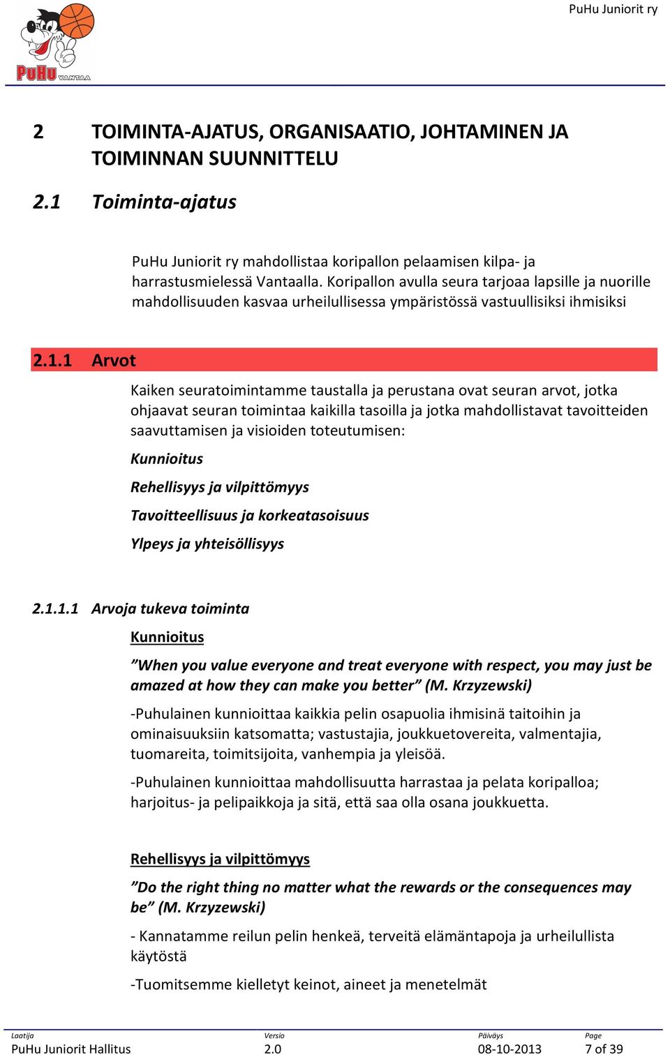 1 Arvot Kaiken seuratoimintamme taustalla ja perustana ovat seuran arvot, jotka ohjaavat seuran toimintaa kaikilla tasoilla ja jotka mahdollistavat tavoitteiden saavuttamisen ja visioiden