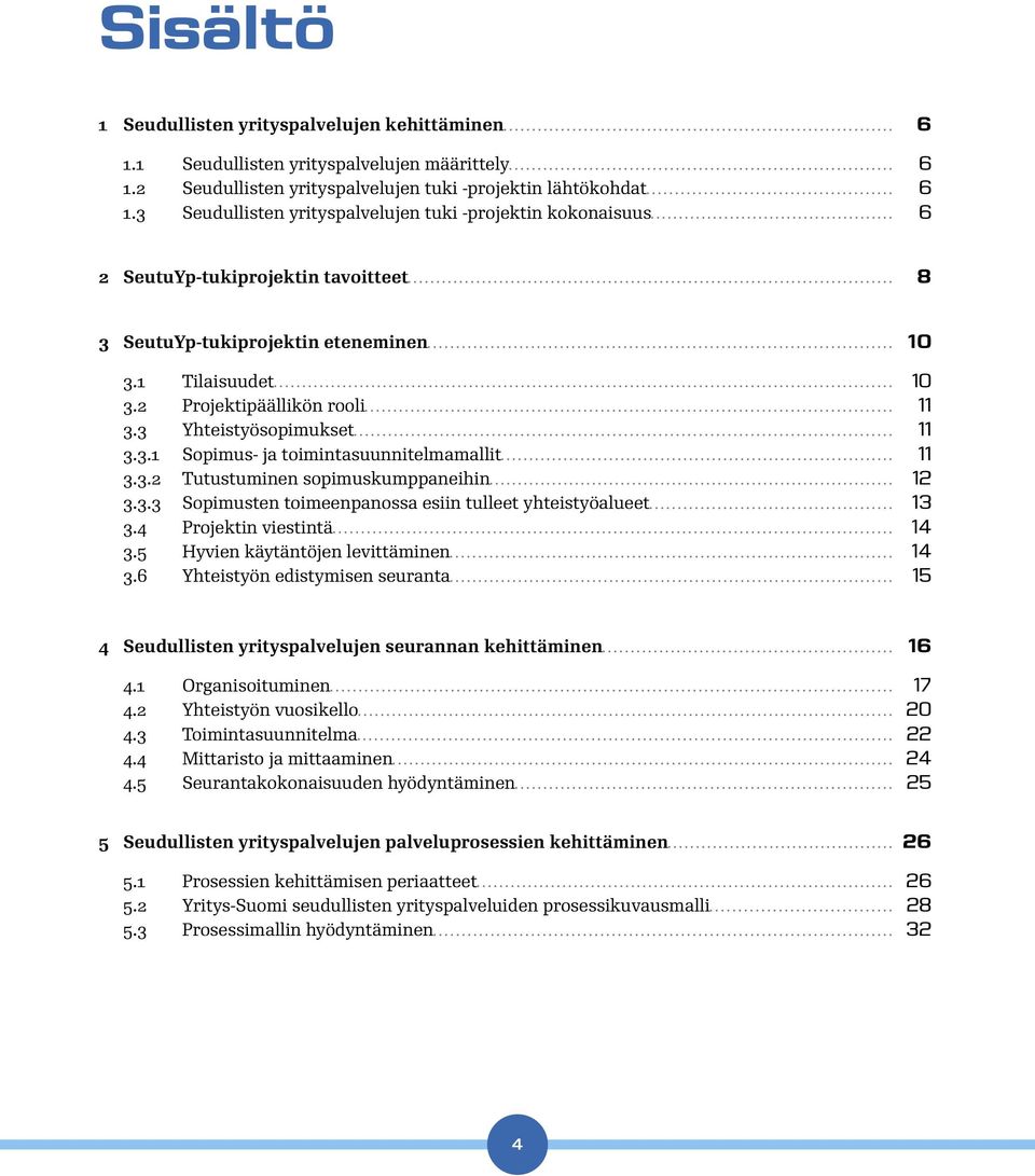 3 Yhteistyösopimukset 11 3.3.1 Sopimus- ja toimintasuunnitelmamallit 11 3.3.2 Tutustuminen sopimuskumppaneihin 12 3.3.3 Sopimusten toimeenpanossa esiin tulleet yhteistyöalueet 13 3.