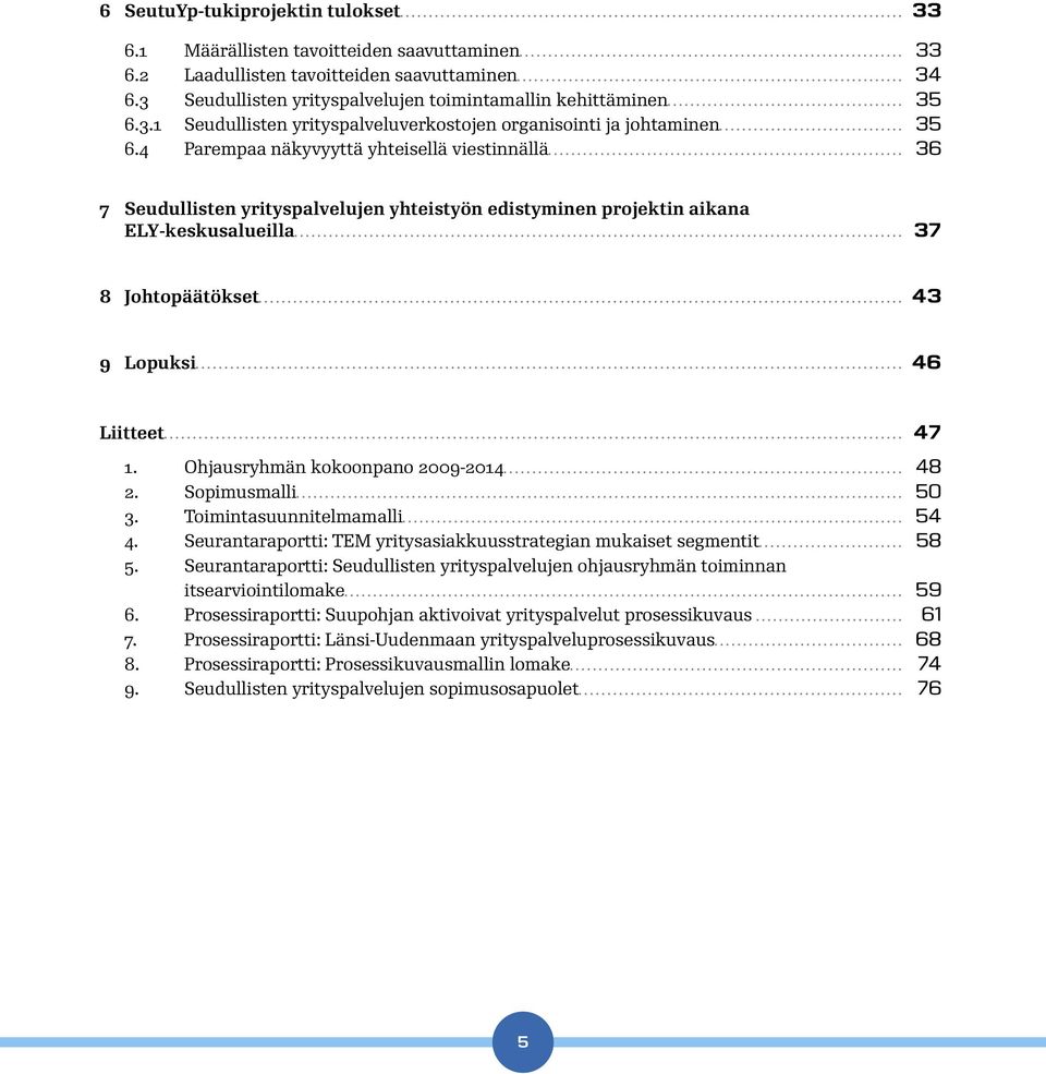 Ohjausryhmän kokoonpano 2009-2014 48 2. Sopimusmalli 50 3. Toimintasuunnitelmamalli 54 4. Seurantaraportti: TEM yritysasiakkuusstrategian mukaiset segmentit 58 5.