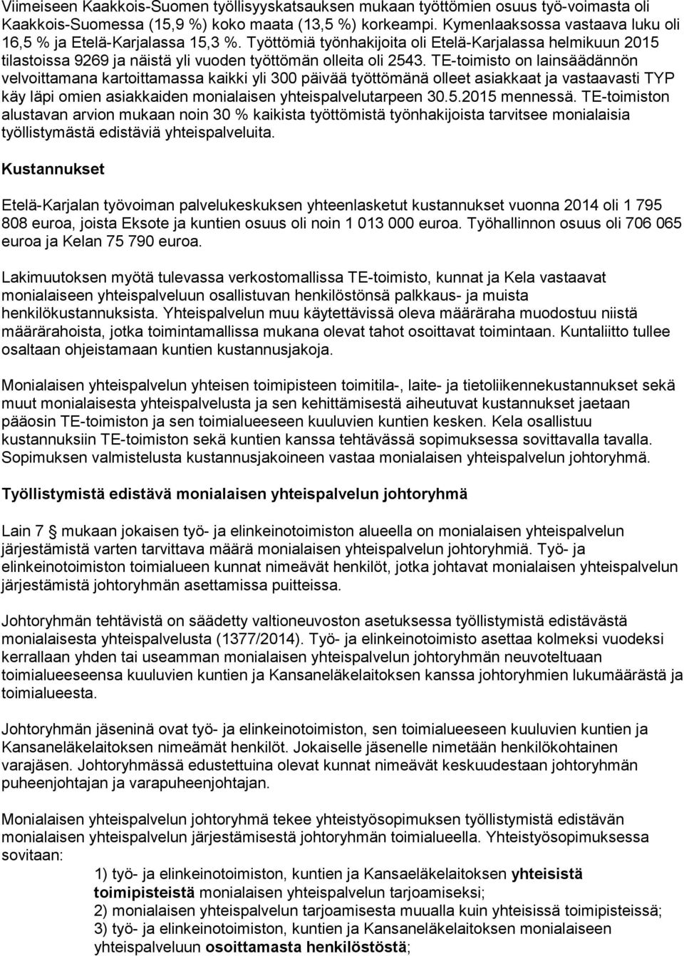 TE-toimisto on lainsäädännön velvoittamana kartoittamassa kaikki yli 300 päivää työttömänä olleet asiakkaat ja vastaavasti TYP käy läpi omien asiakkaiden monialaisen yhteispalvelutarpeen 30.5.