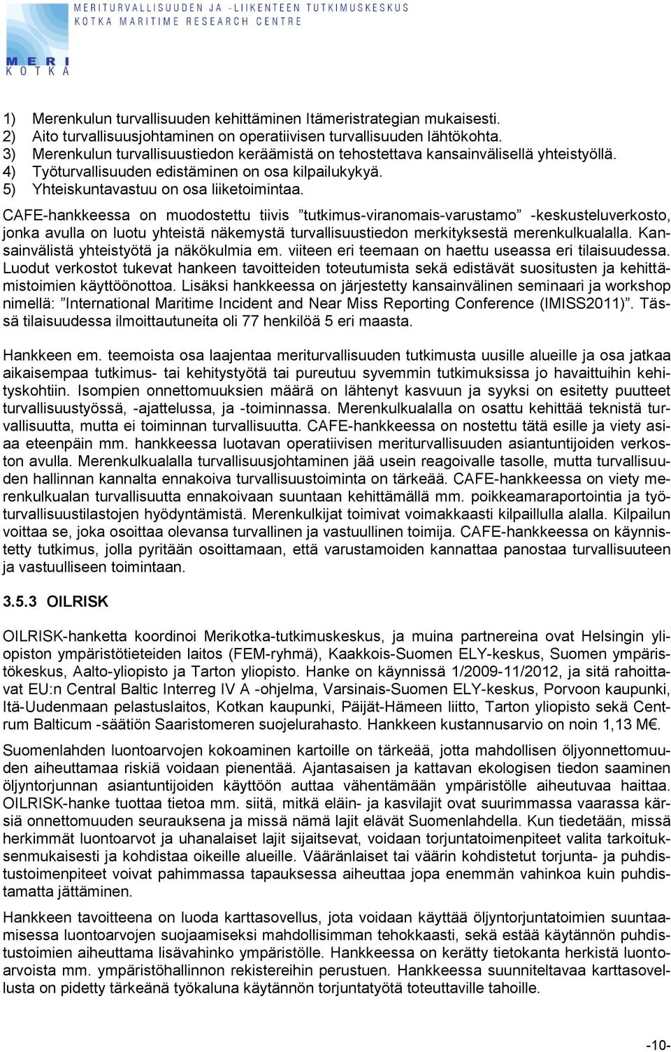 CAFE-hankkeessa on muodostettu tiivis tutkimus-viranomais-varustamo -keskusteluverkosto, jonka avulla on luotu yhteistä näkemystä turvallisuustiedon merkityksestä merenkulkualalla.