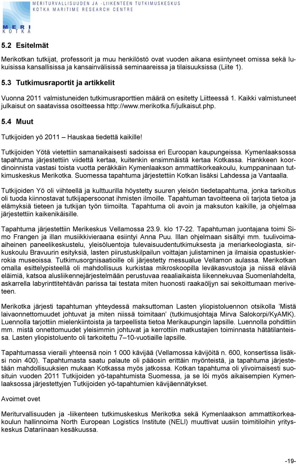 fi/julkaisut.php. 5.4 Muut Tutkijoiden yö 2011 Hauskaa tiedettä kaikille! Tutkijoiden Yötä vietettiin samanaikaisesti sadoissa eri Euroopan kaupungeissa.