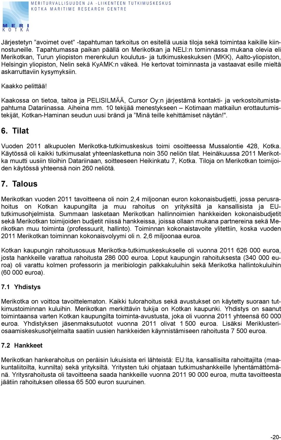 Nelin sekä KyAMK:n väkeä. He kertovat toiminnasta ja vastaavat esille mieltä askarruttaviin kysymyksiin. Kaakko pelittää!