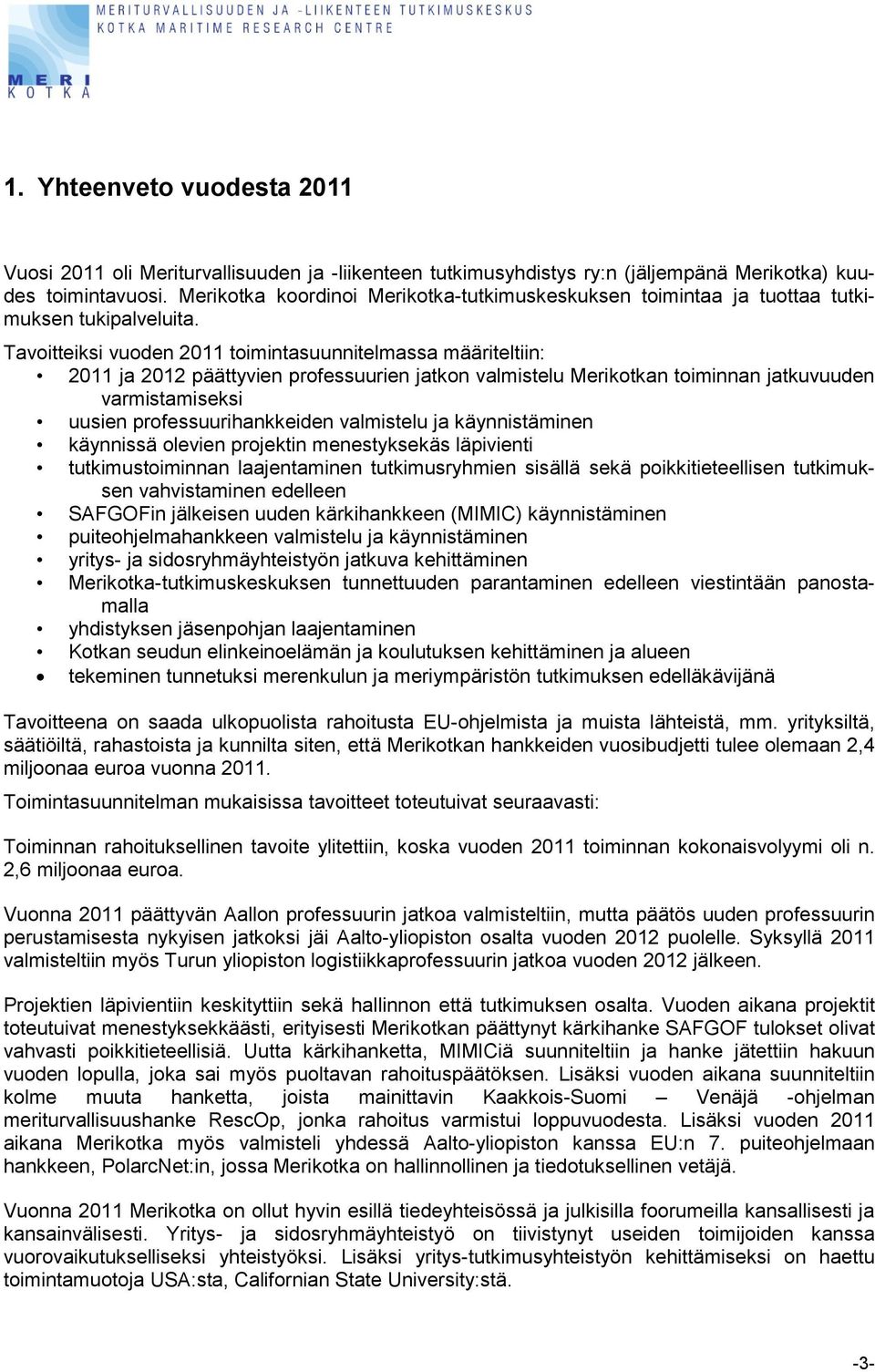 Tavoitteiksi vuoden 2011 toimintasuunnitelmassa määriteltiin: 2011 ja 2012 päättyvien professuurien jatkon valmistelu Merikotkan toiminnan jatkuvuuden varmistamiseksi uusien professuurihankkeiden