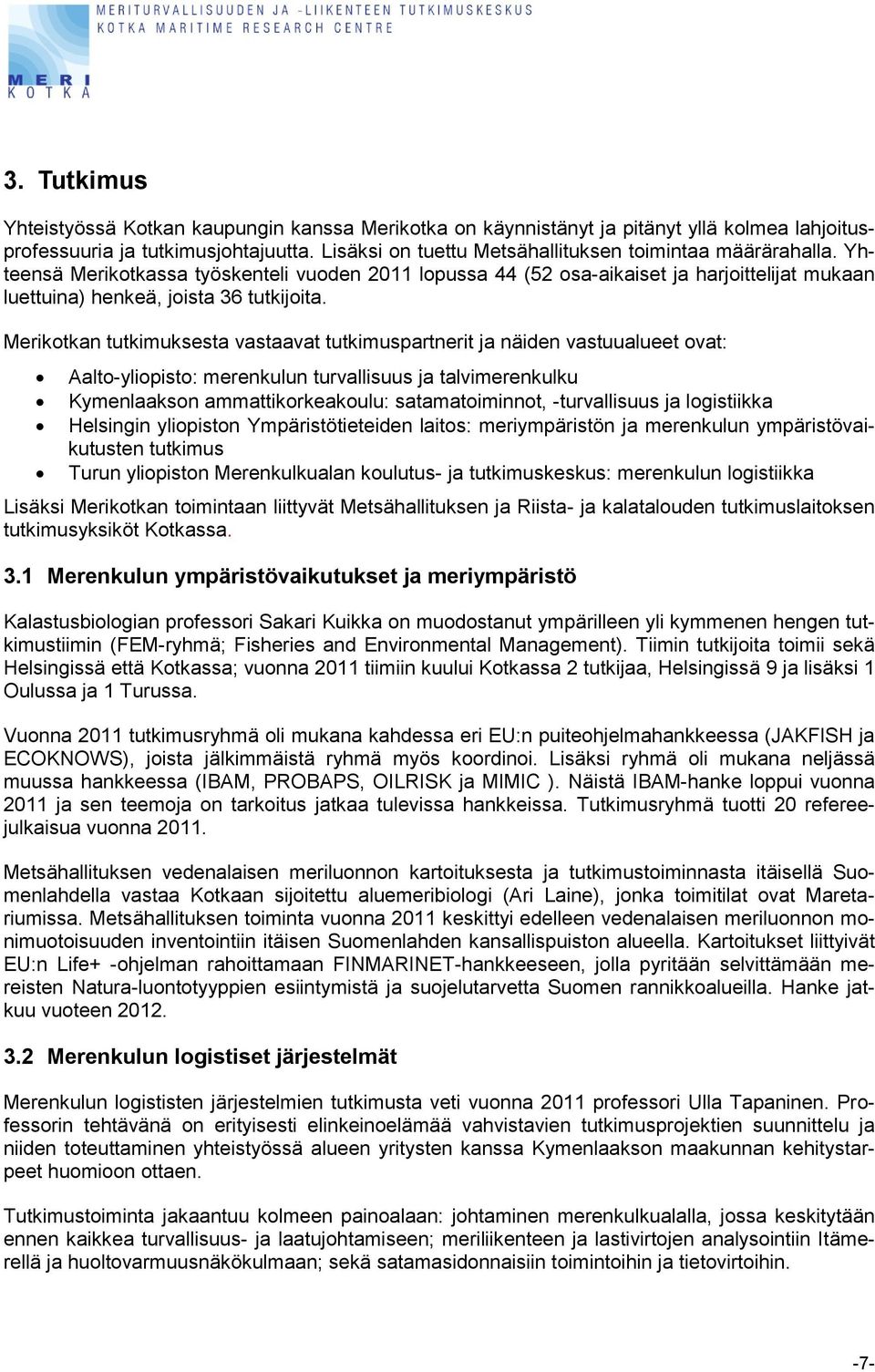Merikotkan tutkimuksesta vastaavat tutkimuspartnerit ja näiden vastuualueet ovat: Aalto-yliopisto: merenkulun turvallisuus ja talvimerenkulku Kymenlaakson ammattikorkeakoulu: satamatoiminnot,
