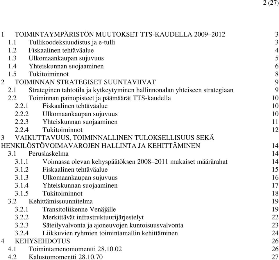 2.2 Ulkomaankaupan sujuvuus 10 2.2.3 Yhteiskunnan suojaaminen 11 2.2.4 Tukitoiminnot 12 3 VAIKUTTAVUUS, TOIMINNALLINEN TULOKSELLISUUS SEKÄ HENKILÖSTÖVOIMAVAROJEN HALLINTA JA KEHITTÄMINEN 14 3.