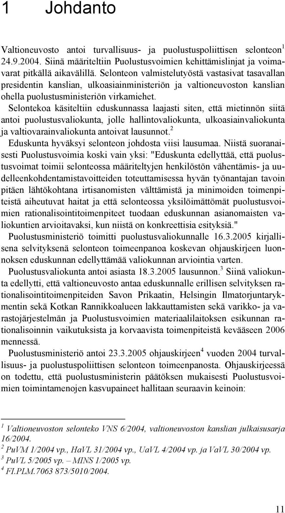 Selontekoa käsiteltiin eduskunnassa laajasti siten, että mietinnön siitä antoi puolustusvaliokunta, jolle hallintovaliokunta, ulkoasiainvaliokunta ja valtiovarainvaliokunta antoivat lausunnot.