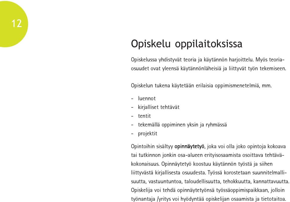 - luennot - kirjalliset tehtävät - tentit - tekemällä oppiminen yksin ja ryhmässä - projektit Opintoihin sisältyy opinnäytetyö, joka voi olla joko opintoja kokoava tai tutkinnon jonkin osa-alueen