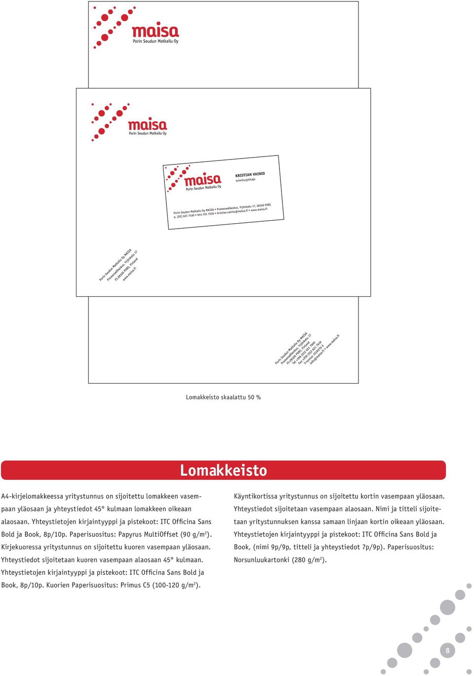 Yhteystiedot sijoitetaan kuoren vasempaan alaosaan 45 kulmaan. Yhteystietojen kirjaintyyppi ja pistekoot: ITC Officina Sans Bold ja Book, 8p/10p. Kuorien Paperisuositus: Primus C5 (100-120 g/m 2 ).
