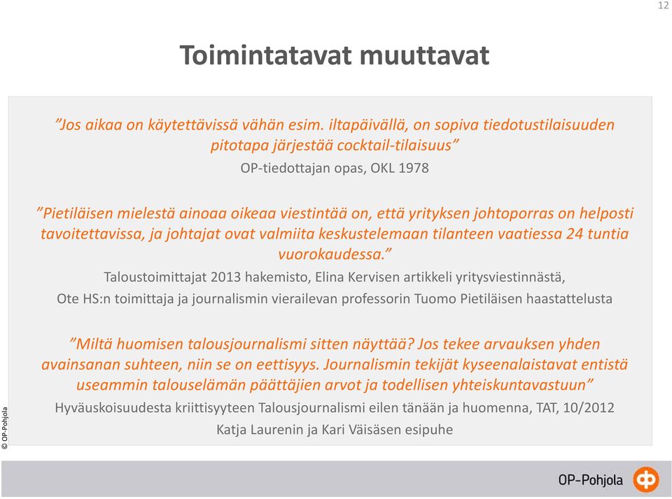 helposti tavoitettavissa, ja johtajat ovat valmiita keskustelemaan tilanteen vaatiessa 24 tuntia vuorokaudessa.