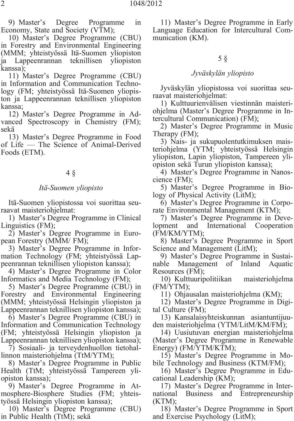 kanssa; 12) Master s Degree Programme in Advanced Spectroscopy in Chemistry sekä 13) Master s Degree Programme in Food of Life The Science of Animal-Derived Foods (ETM).