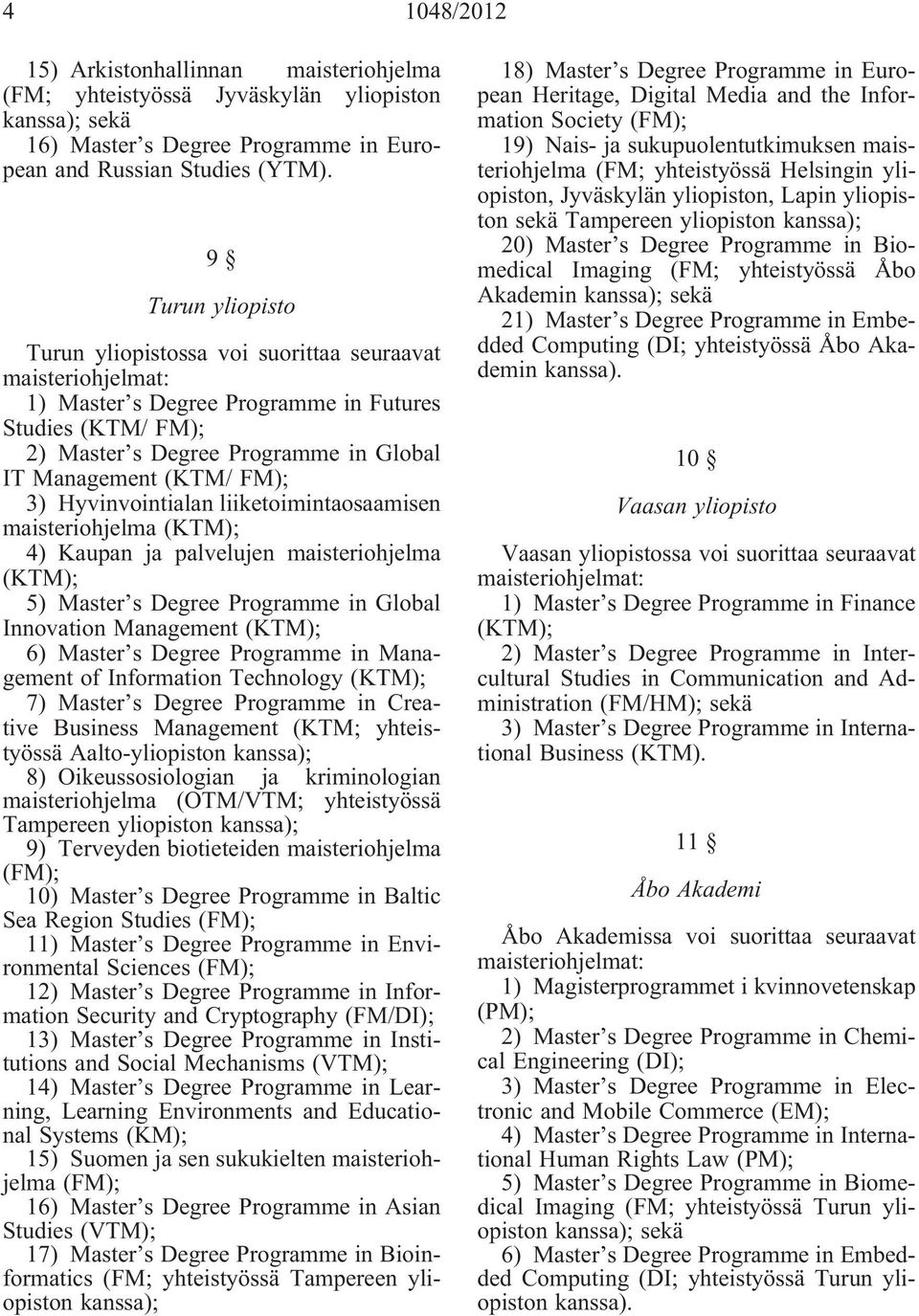 Hyvinvointialan liiketoimintaosaamisen maisteriohjelma (KTM); 4) Kaupan ja palvelujen maisteriohjelma (KTM); 5) Master s Degree Programme in Global Innovation Management (KTM); 6) Master s Degree