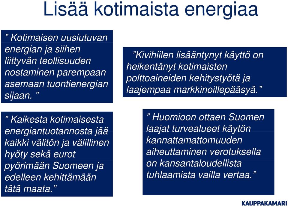 Kaikesta kotimaisesta energiantuotannosta jää kaikki välitön ja välillinen hyöty sekä eurot pyörimään Suomeen ja edelleen kehittämään tätä