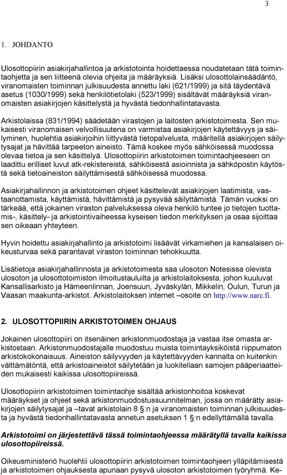 asiakirjojen käsittelystä ja hyvästä tiedonhallintatavasta. Arkistolaissa (831/1994) säädetään virastojen ja laitosten arkistotoimesta.