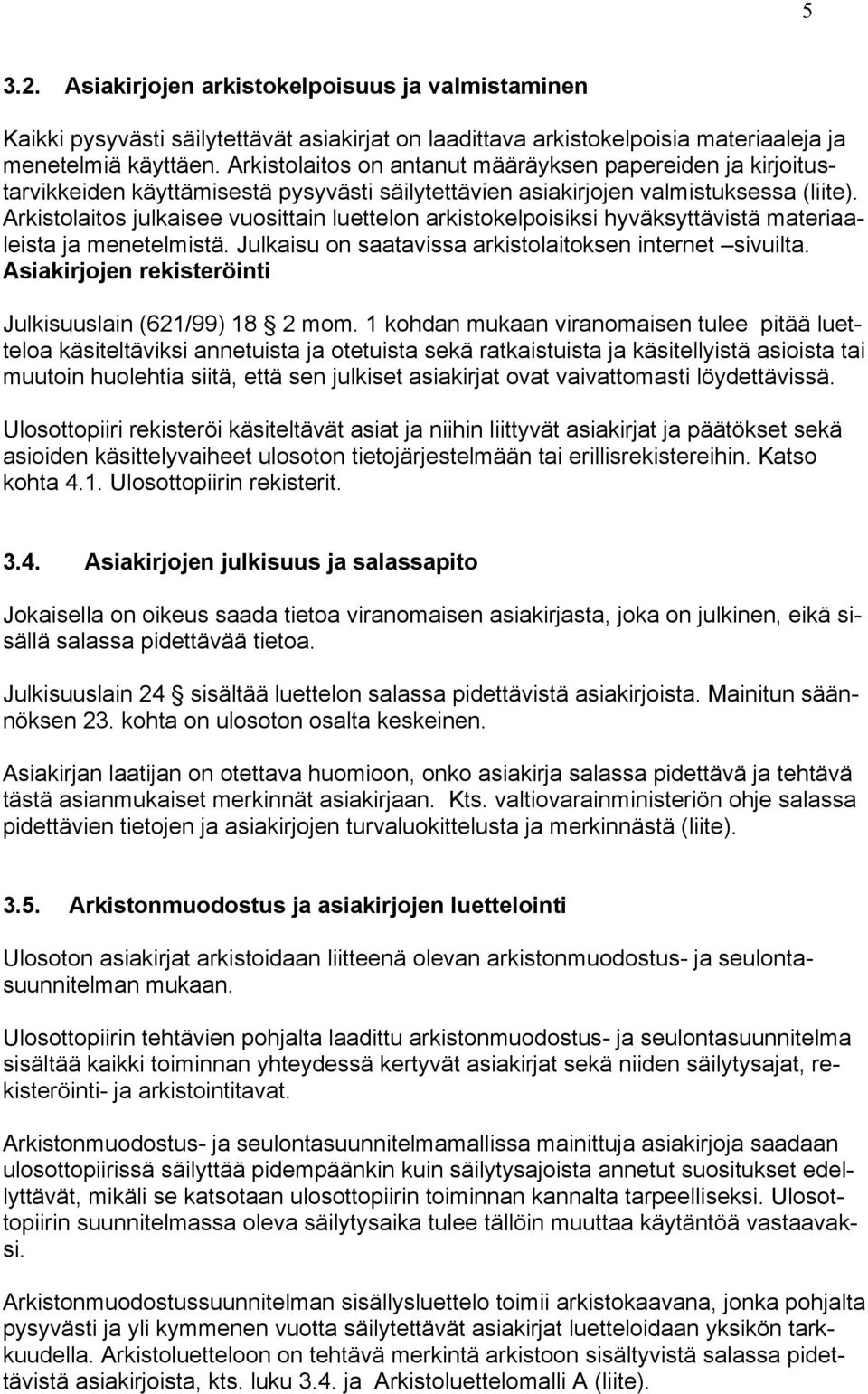 Arkistolaitos julkaisee vuosittain luettelon arkistokelpoisiksi hyväksyttävistä materiaaleista ja menetelmistä. Julkaisu on saatavissa arkistolaitoksen internet sivuilta.