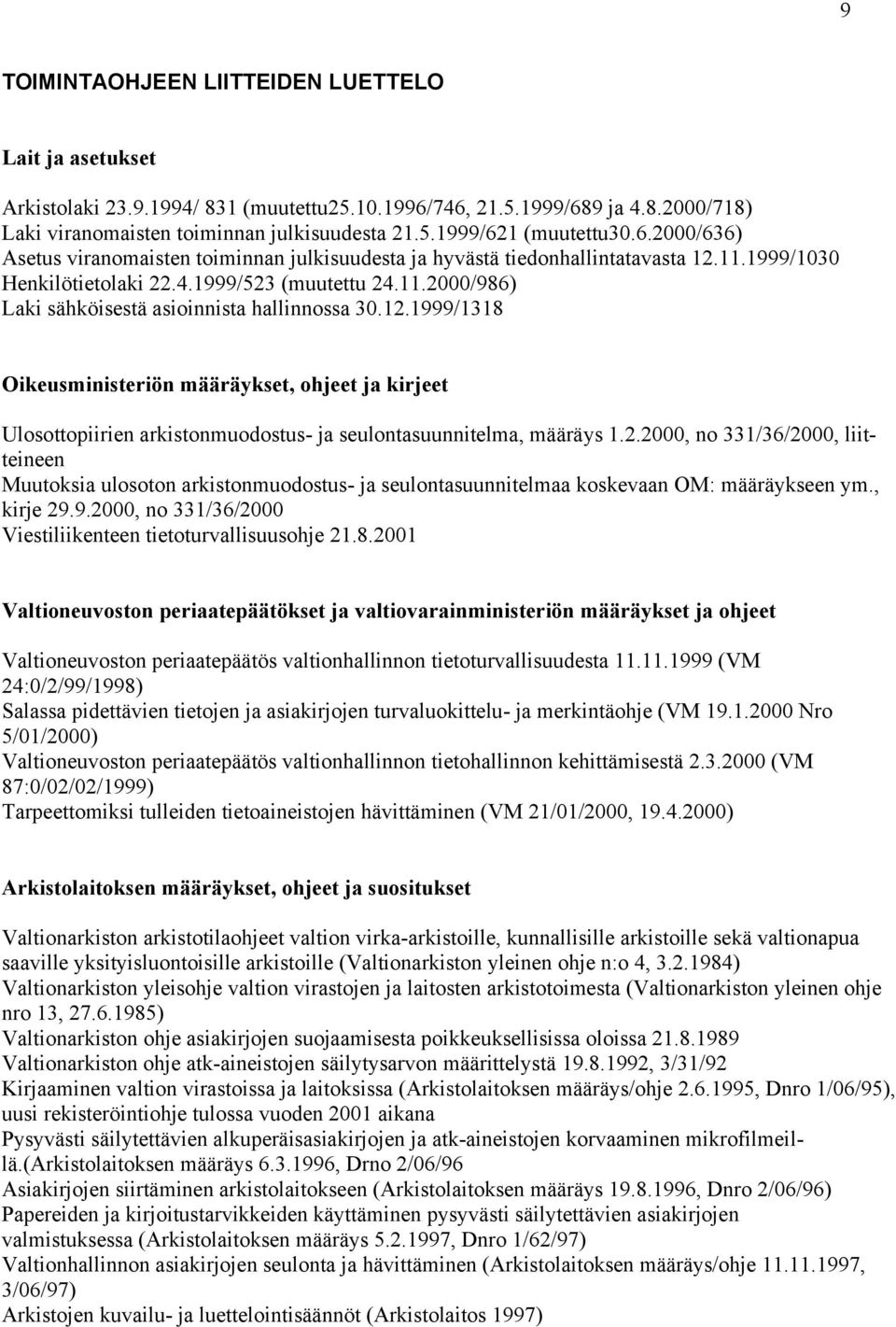 12.1999/1318 Oikeusministeriön määräykset, ohjeet ja kirjeet Ulosottopiirien arkistonmuodostus- ja seulontasuunnitelma, määräys 1.2.2000, no 331/36/2000, liitteineen Muutoksia ulosoton arkistonmuodostus- ja seulontasuunnitelmaa koskevaan OM: määräykseen ym.