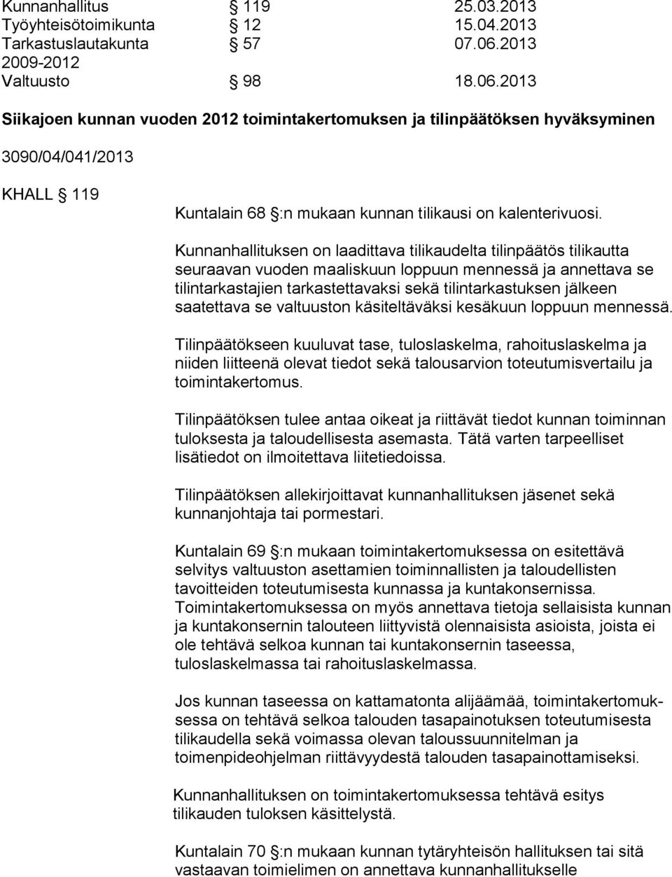 2013 Siikajoen kunnan vuoden 2012 toimintakertomuksen ja tilinpäätöksen hyväksyminen 3090/04/041/2013 KHALL 119 Kuntalain 68 :n mukaan kunnan tilikausi on kalenterivuosi.