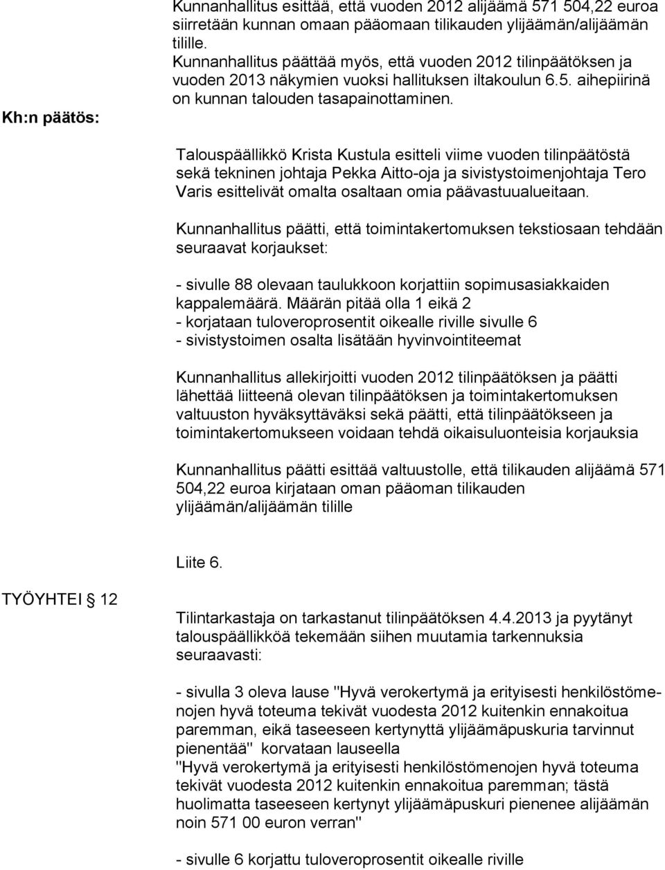 Talouspäällikkö Krista Kustula esitteli viime vuoden tilinpäätöstä sekä tekninen johtaja Pekka Aitto-oja ja sivistystoimenjohtaja Tero Varis esittelivät omalta osaltaan omia päävastuualueitaan.