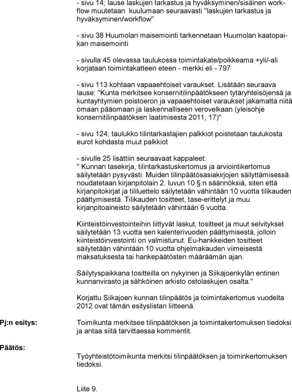 Lisätään seu raa va lause: "Kunta merkitsee konsernitilinpäätökseen ty tär yh tei sö jen sä ja kuntayhtymien poistoeron ja vapaaehtoiset va rauk set jakamatta niitä omaan pääomaan ja las ken nal li
