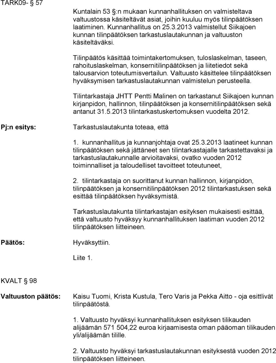 Valtuusto kä sit te lee tilinpäätöksen hyväksymisen tarkastuslautakunnan val mis te lun perusteella.