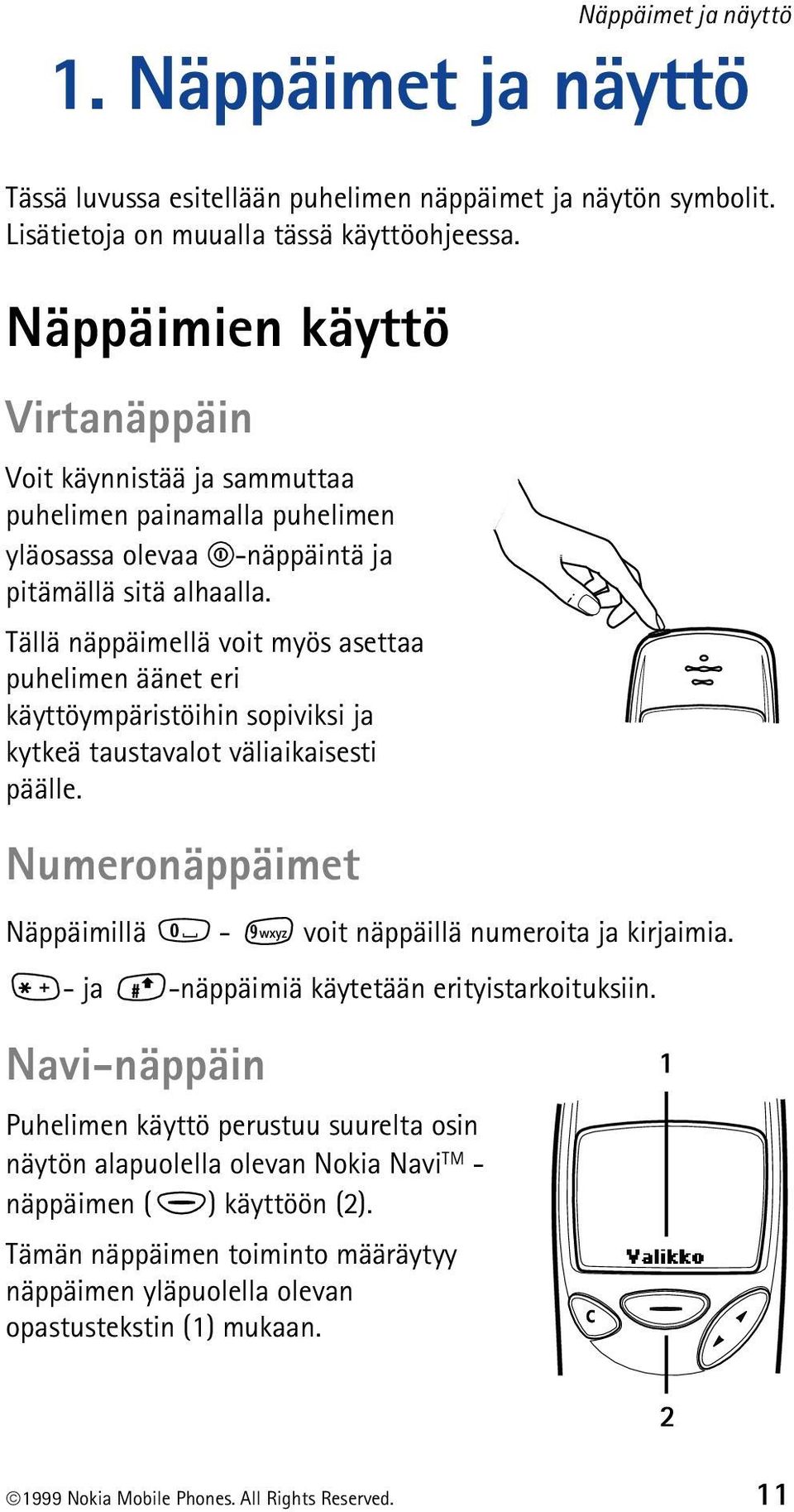 Tällä näppäimellä voit myös asettaa puhelimen äänet eri käyttöympäristöihin sopiviksi ja kytkeä taustavalot väliaikaisesti päälle. Numeronäppäimet Näppäimillä - voit näppäillä numeroita ja kirjaimia.