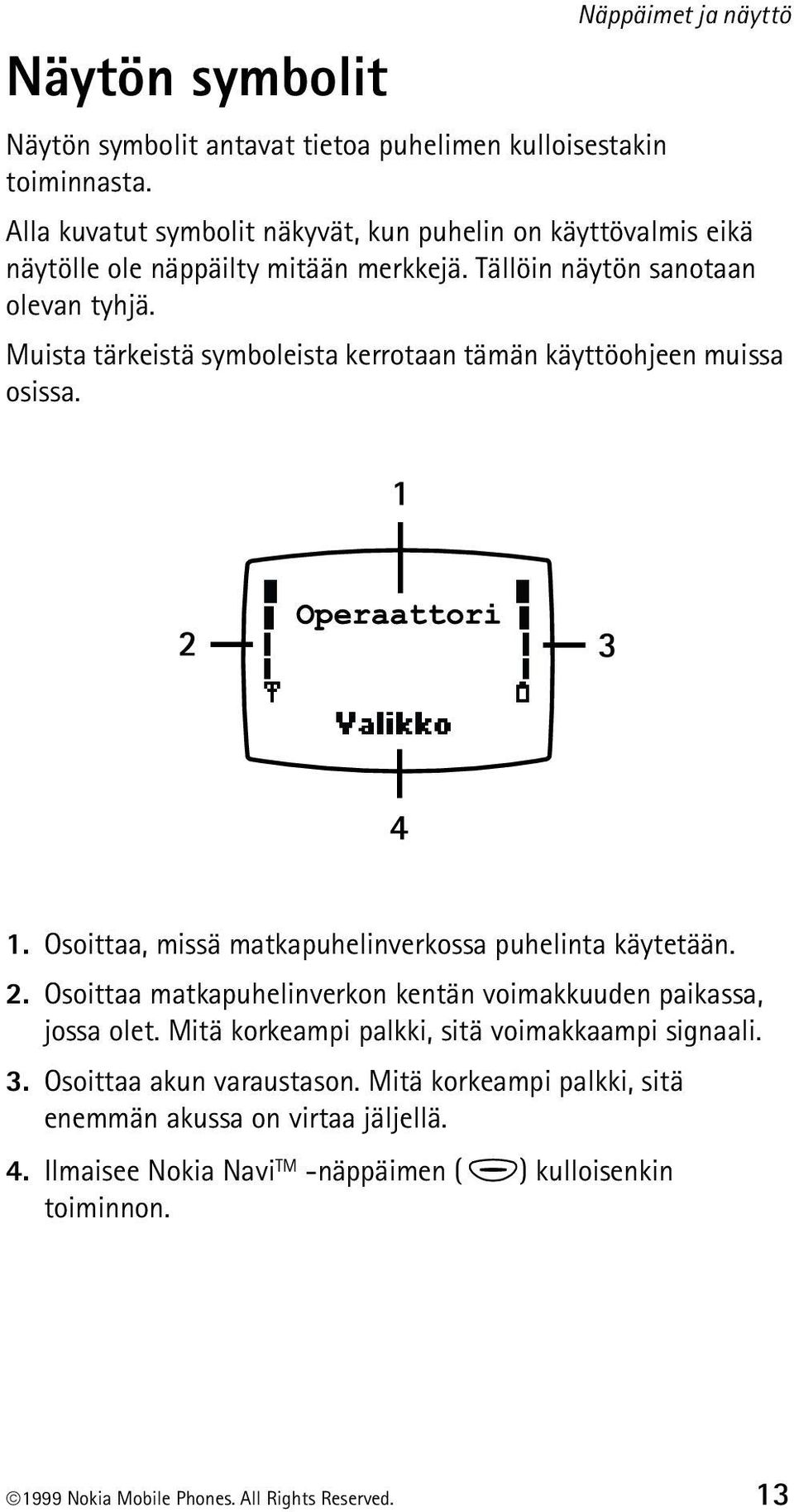 Muista tärkeistä symboleista kerrotaan tämän käyttöohjeen muissa osissa. 1. Osoittaa, missä matkapuhelinverkossa puhelinta käytetään. 2.