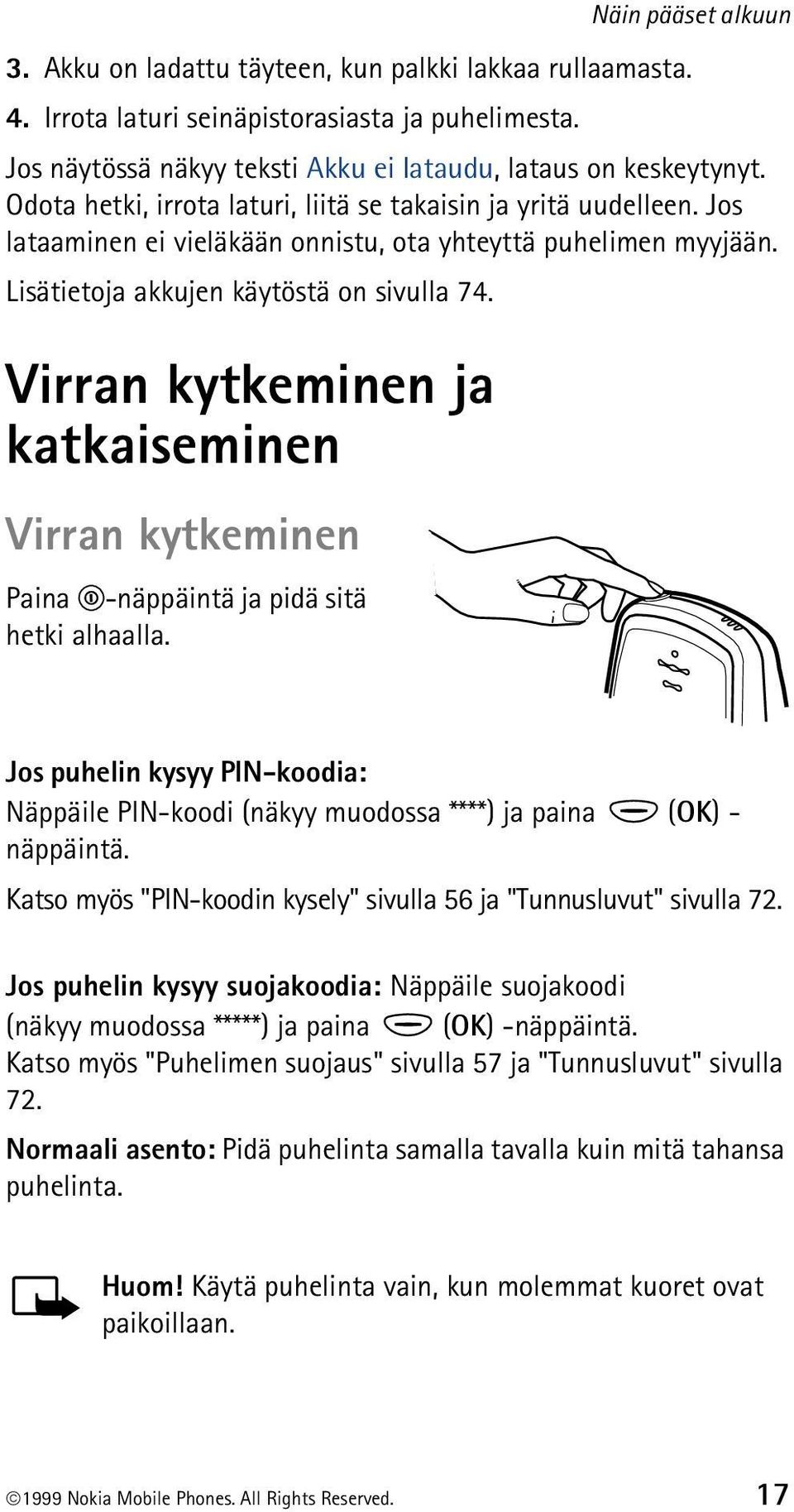 Virran kytkeminen ja katkaiseminen Virran kytkeminen Paina -näppäintä ja pidä sitä hetki alhaalla. Jos puhelin kysyy PIN-koodia: Näppäile PIN-koodi (näkyy muodossa ****) ja paina (OK) - näppäintä.