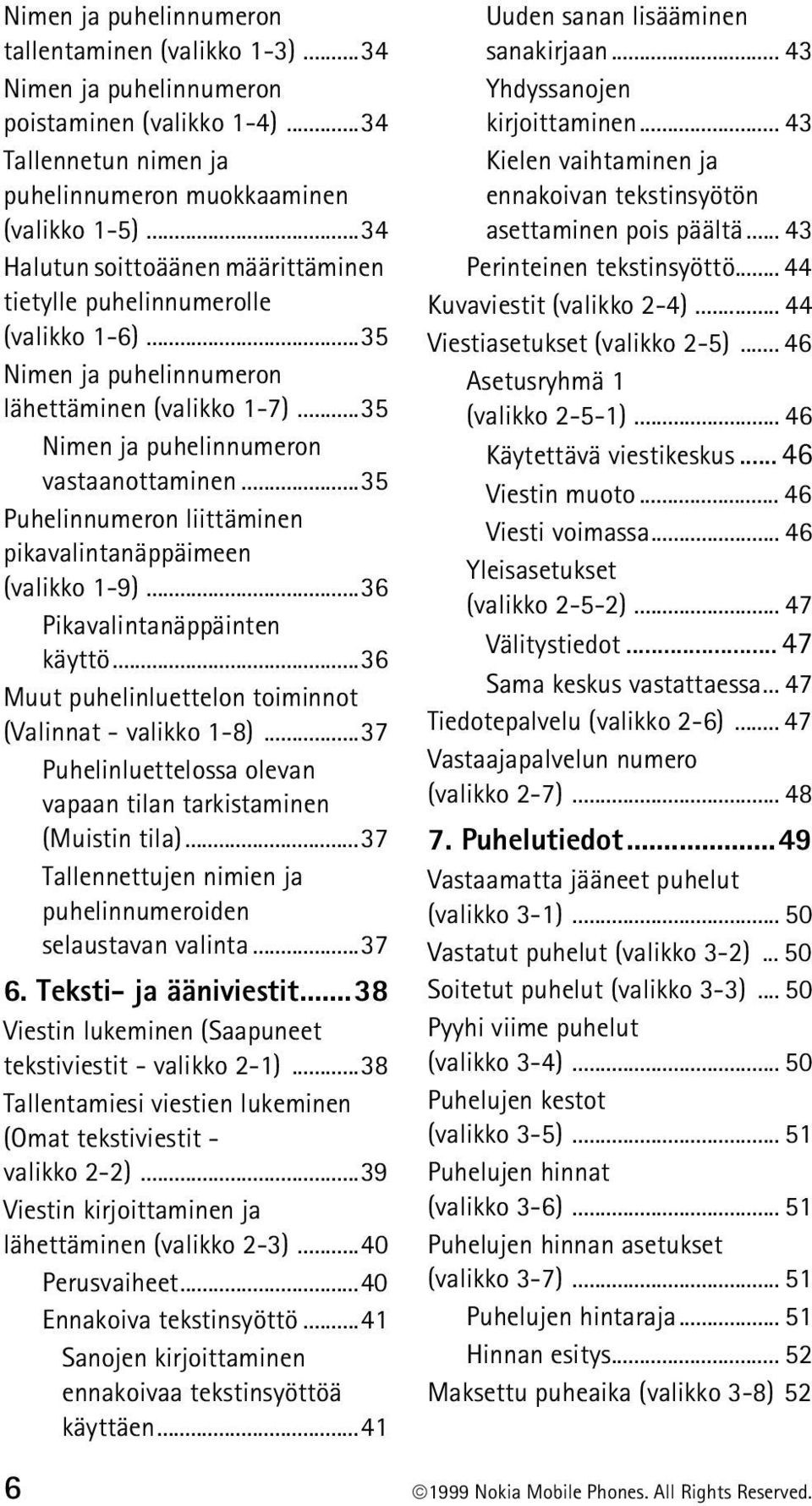 ..35 Puhelinnumeron liittäminen pikavalintanäppäimeen (valikko 1-9)...36 Pikavalintanäppäinten käyttö...36 Muut puhelinluettelon toiminnot (Valinnat - valikko 1-8).