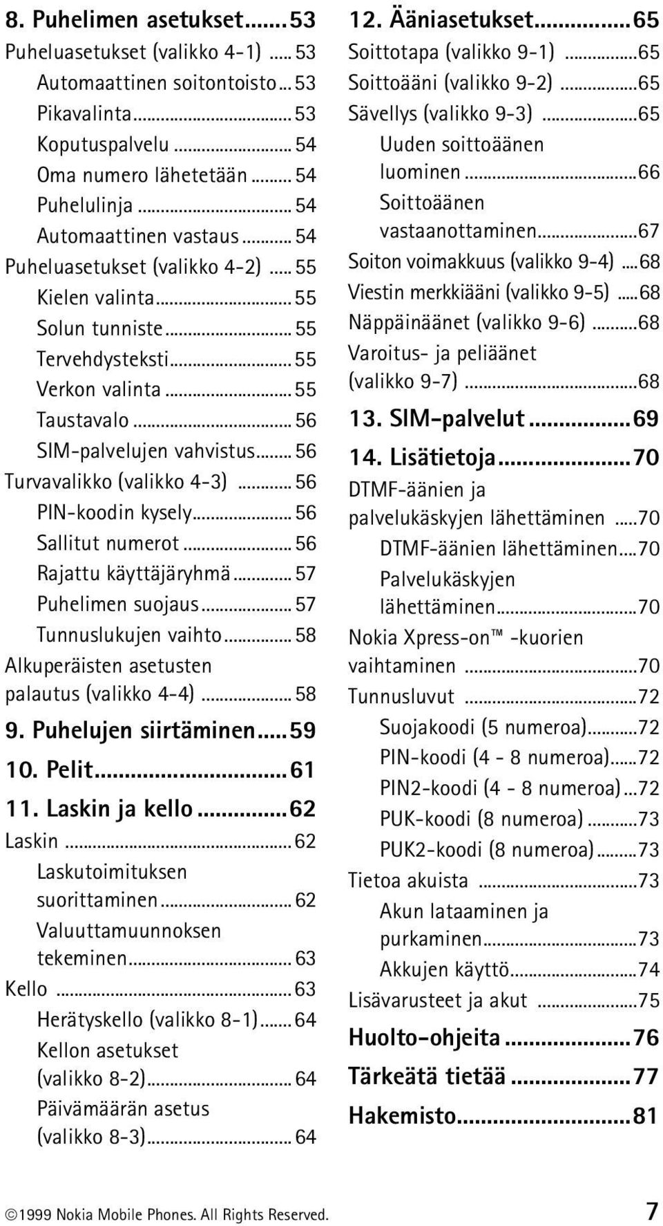 ..56 PIN-koodin kysely...56 Sallitut numerot...56 Rajattu käyttäjäryhmä...57 Puhelimen suojaus...57 Tunnuslukujen vaihto...58 Alkuperäisten asetusten palautus (valikko 4-4)...58 9.