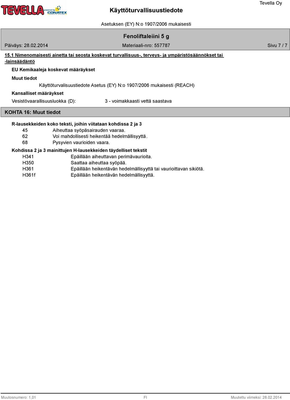 Käyttöturvalisuustiedote Asetus (EY) N:o 1907/2006 mukaisesti (REACH) Vesistövaarallisuusluokka (D): KOHTA 16: 3 - voimakkaasti vettä saastava R-lausekkeiden koko teksti, joihin viitataan