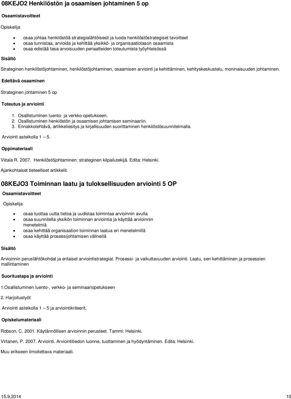 kehityskeskustelu, moninaisuuden johtaminen. Edeltävä osaaminen Strateginen johtaminen 5 op Toteutus ja arviointi 1. Osallistuminen luento- ja verkko-opetukseen. 2.