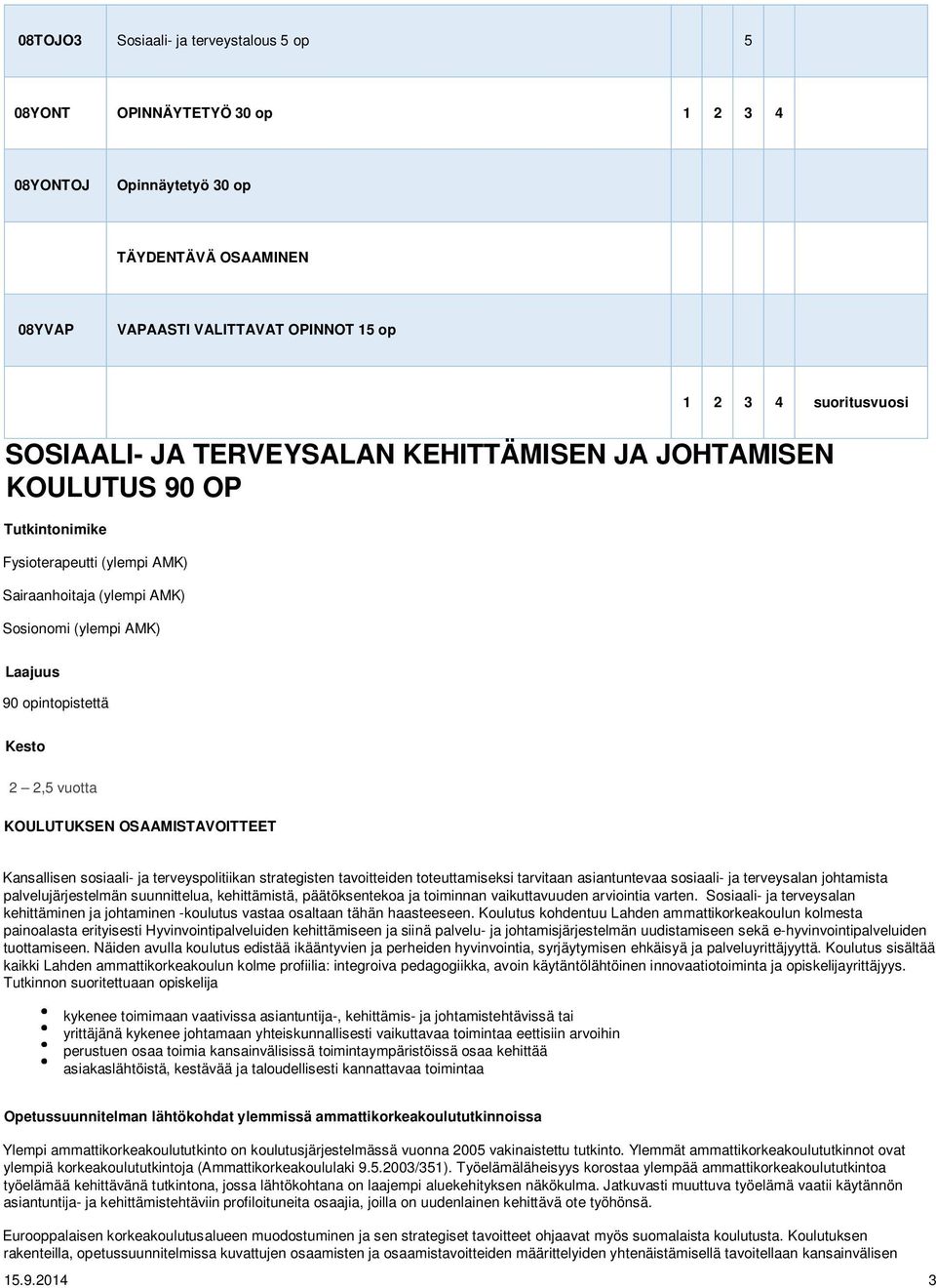 KOULUTUKSEN OSAAMISTAVOITTEET Kansallisen sosiaali- ja terveyspolitiikan strategisten tavoitteiden toteuttamiseksi tarvitaan asiantuntevaa sosiaali- ja terveysalan johtamista palvelujärjestelmän