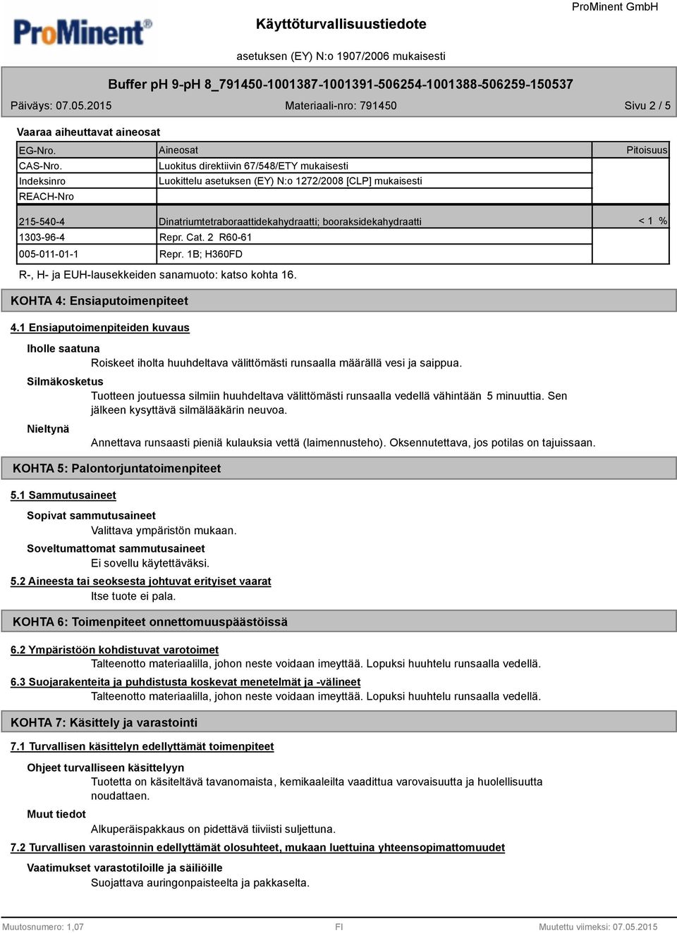 booraksidekahydraatti < 1 % 1303-96-4 005-011-01-1 Repr. Cat. 2 R60-61 Repr. 1B; H360FD R-, H- ja EUH-lausekkeiden sanamuoto: katso kohta 16. KOHTA 4: Ensiaputoimenpiteet 4.