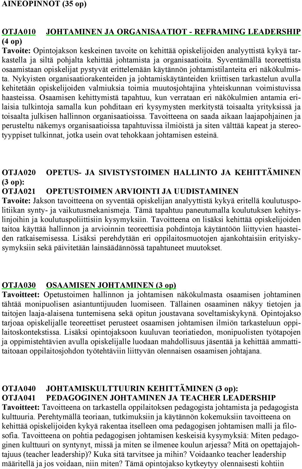 Nykyisten organisaatiorakenteiden ja johtamiskäytänteiden kriittisen tarkastelun avulla kehitetään opiskelijoiden valmiuksia toimia muutosjohtajina yhteiskunnan voimistuvissa haasteissa.