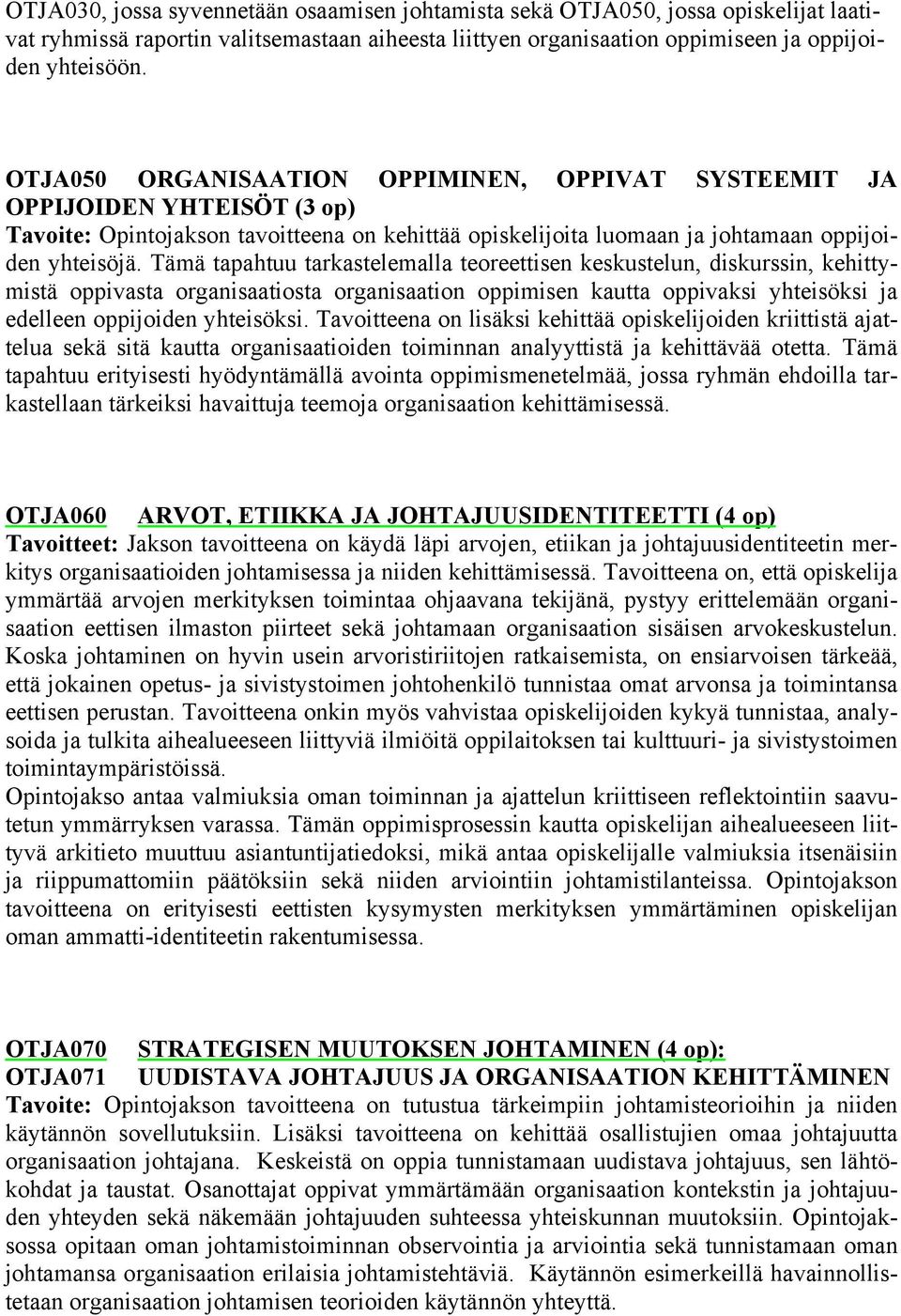 Tämä tapahtuu tarkastelemalla teoreettisen keskustelun, diskurssin, kehittymistä oppivasta organisaatiosta organisaation oppimisen kautta oppivaksi yhteisöksi ja edelleen oppijoiden yhteisöksi.