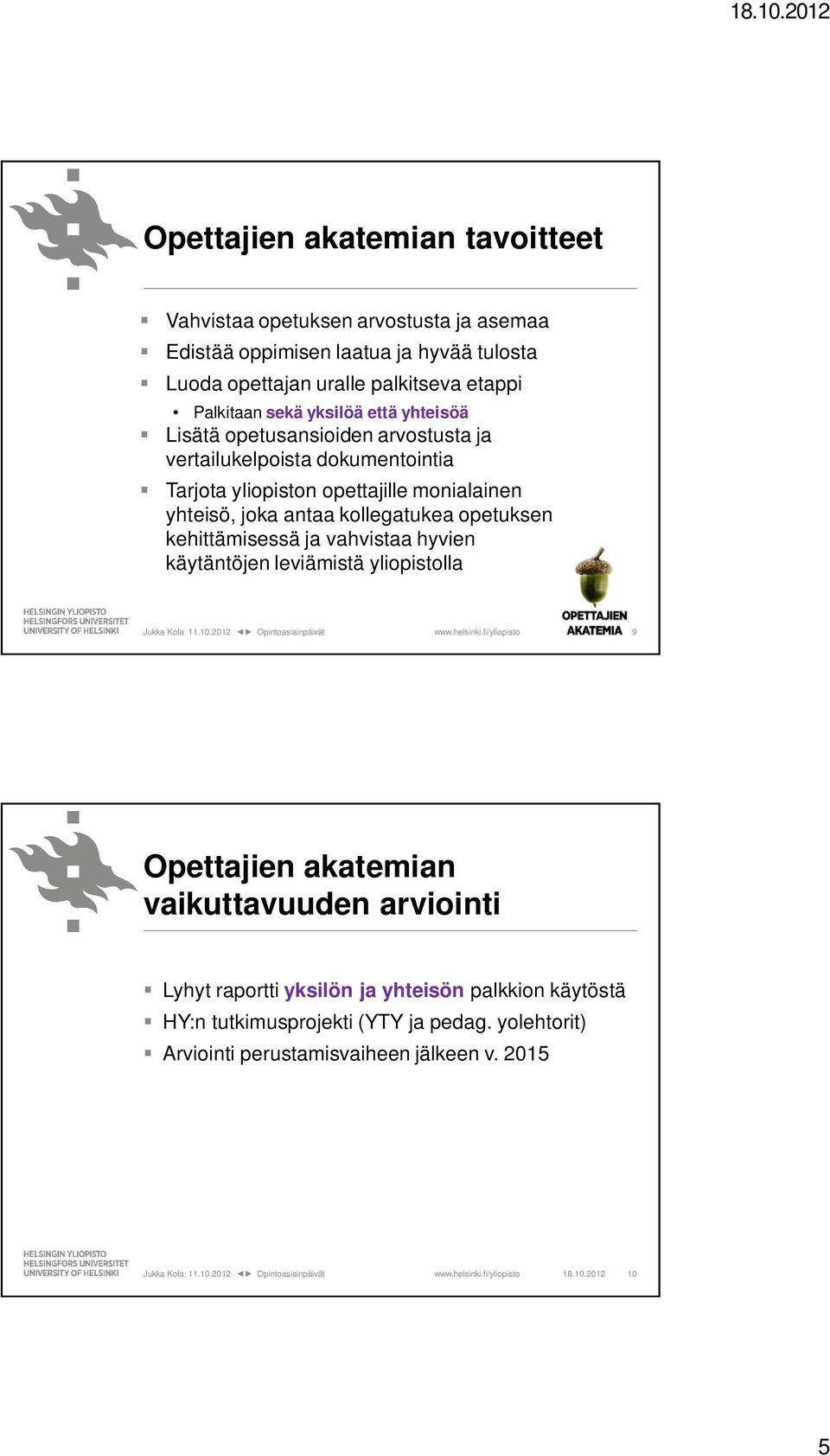 yhteisö, joka antaa kollegatukea opetuksen kehittämisessä ja vahvistaa hyvien käytäntöjen leviämistä yliopistolla 9 Opettajien akatemian vaikuttavuuden