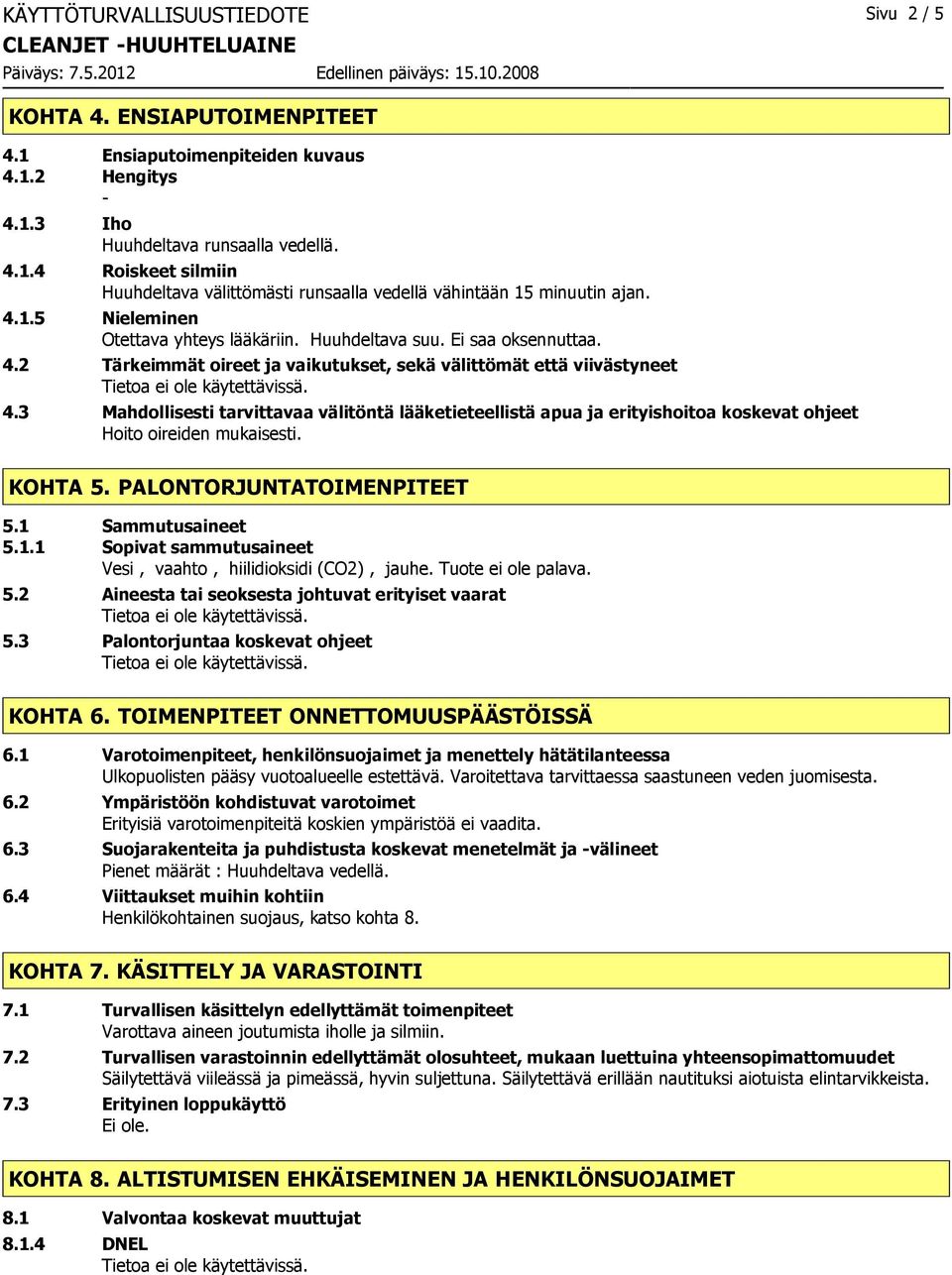 3 Mahdollisesti tarvittavaa välitöntä lääketieteellistä apua ja erityishoitoa koskevat ohjeet Hoito oireiden mukaisesti. KOHTA 5. PALONTORJUNTATOIMENPITEET 5.1 