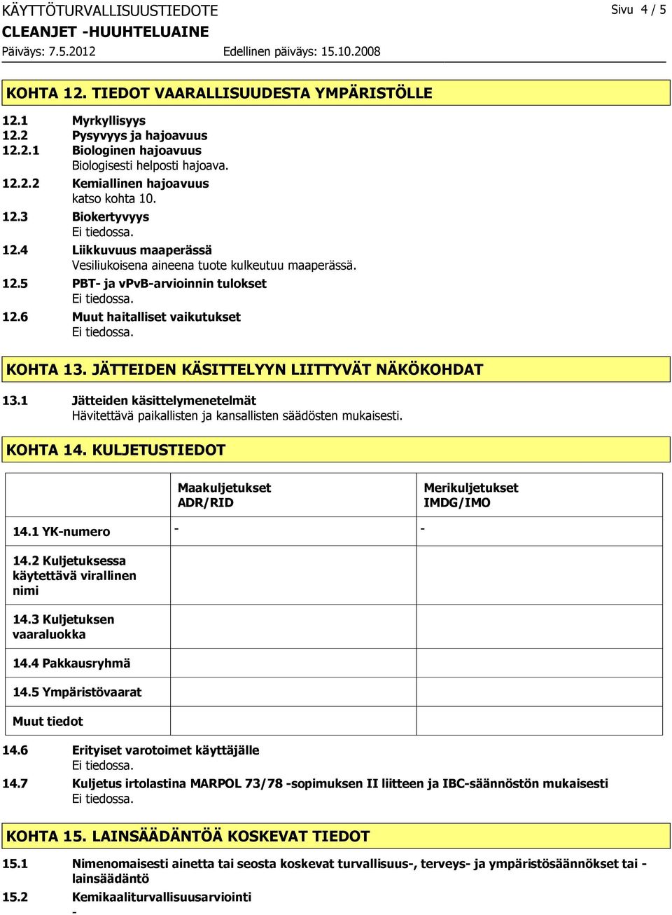 6 Muut haitalliset vaikutukset KOHTA 13. JÄTTEIDEN KÄSITTELYYN LIITTYVÄT NÄKÖKOHDAT 13.1 Jätteiden käsittelymenetelmät Hävitettävä paikallisten ja kansallisten säädösten mukaisesti. KOHTA 14.