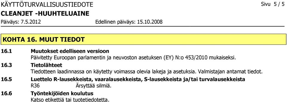 3 Tietolähteet Tiedotteen laadinnassa on käytetty voimassa olevia lakeja ja asetuksia. Valmistajan antamat tiedot. 16.