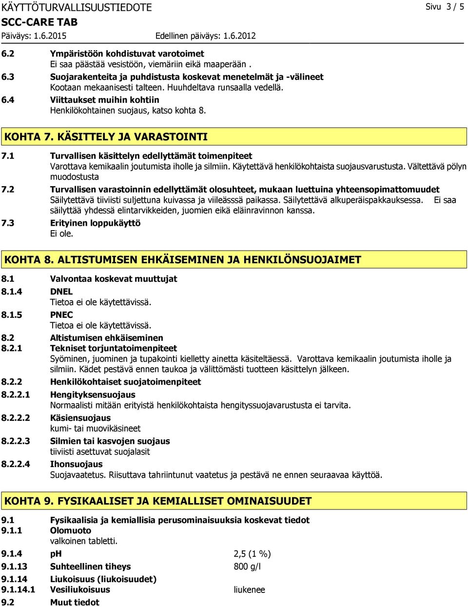 1 Turvallisen käsittelyn edellyttämät toimenpiteet Varottava kemikaalin joutumista iholle ja silmiin. Käytettävä henkilökohtaista suojausvarustusta. Vältettävä pölyn muodostusta 7.