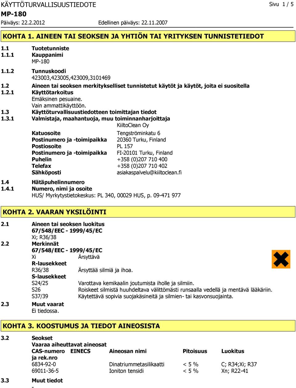 3.1 Valmistaja, maahantuoja, muu toiminnanharjoittaja KiiltoClean Oy Katuosoite Tengströminkatu 6 Postinumero ja toimipaikka 20360 Turku, Finland Postiosoite PL 157 Postinumero ja toimipaikka FI20101